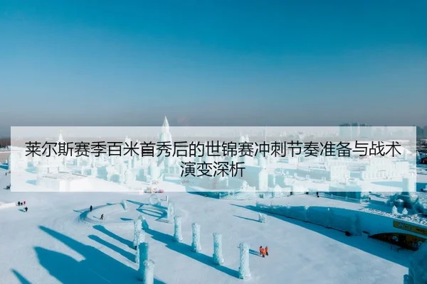 莱尔斯赛季百米首秀后的世锦赛冲刺节奏准备与战术演变深析